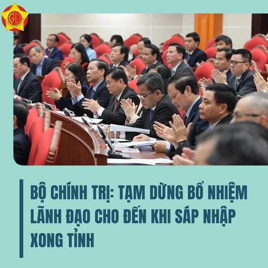 BỘ CHÍNH TRỊ: TẠM DỪNG BỔ NHIỆM LÃNH ĐẠO CHO ĐẾN KHI SÁP NHẬP XONG TỈNH